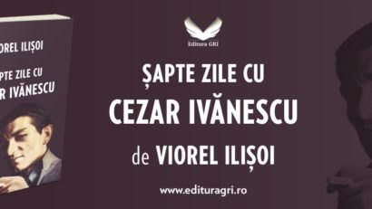 Viața și opera lui Cezar Ivănescu prin volumul: „Șapte zile cu Cezar Ivănescu”, de Viorel Ilișoi