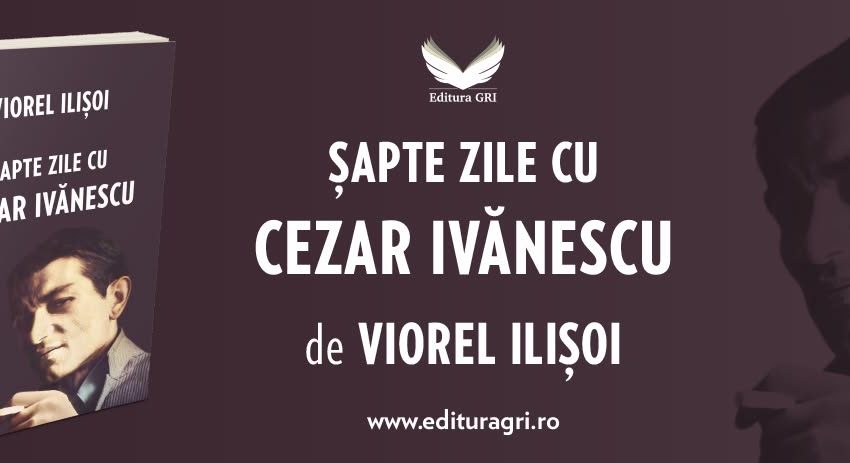 Viața și opera lui Cezar Ivănescu prin volumul: „Șapte zile cu Cezar Ivănescu”, de Viorel Ilișoi Viața și opera lui Cezar Ivănescu prin volumul: „Șapte zile cu Cezar Ivănescu”, de Viorel Ilișoi